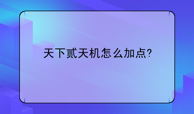 天下贰天机怎么加点?